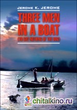 Трое в лодке, не считая собаки: Книга для чтения на английском языке