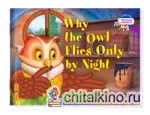 Почему сова летает только ночью: Why the owl flies only by night (на английском языке)