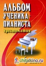 Альбом ученика-пианиста: Хрестоматия. 6 класс. Учебно-методическое пособие