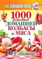 Ваш домашний повар: 1000 рецептов домашней колбасы и мяса