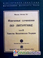 Избранные сочинения по литургике: Том II. Таинства Византийской Традиции