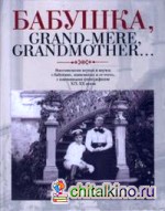Бабушка, Grand-mere, Grandmother: : Воспоминания внуков и внучек о бабушках, знаменитых и не очень