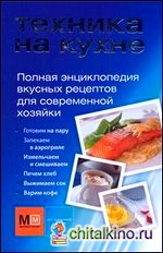 Техника на кухне: Полная энциклопедия вкусных рецептов для современной хозяйки