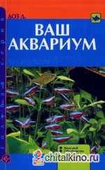 Ваш аквариум: Виды рыб. Обустройство аквариума. Заселение. Содержание