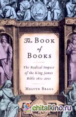 The Book of Books: The Radical Impact of the King James Bible 1611-2011