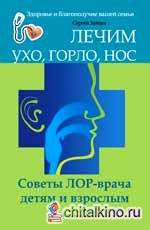 Лечим ухо, горло, нос: Советы ЛОР-врача детям и взрослым