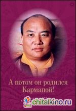 А потом он родился Кармапой!