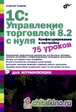 1С: Управление торговлей 8: 2 с нуля. Конфигурирование и настройка. 75 уроков для начинающих