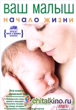 Ваш малыш от рождения до года: Начало жизни малыша