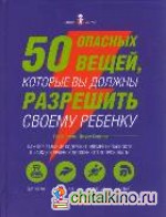 50 опасных вещей, которые вы должны разрешить своему ребенку