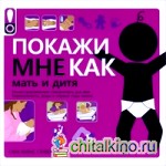 Покажи мне как: Мать и дитя