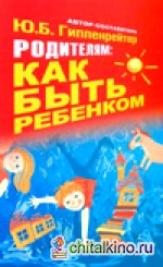 Родителям: как быть ребенком