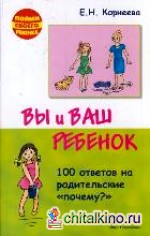 Вы и ваш ребенок: 100 ответов на родительские «почему»?