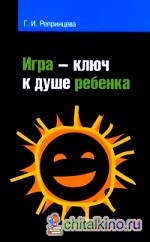 Игра – ключ к душе ребёнка: Гармонизация отношений ребенка с окружающим миром: Методическое пособие