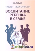 Воспитание ребенка в семье: Советы психотерапевта