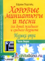 Хоровые миниатюры и песни для детей младшего и среднего возраста: Музыка утра. Часть вторая