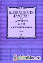 Композиторы-классики для детского хора: Выпуск 6: М. Ипполитов-Иванов