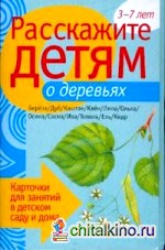 Расскажите детям о деревьях: Карточки для занятий в детском саду и дома. 3-7 лет