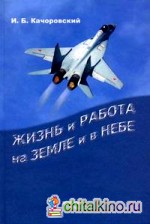 Жизнь и работа на земле и в небе: Записки летчика-исследователя