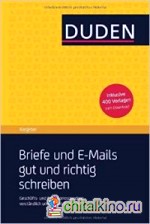 Duden Ratgeber — Briefe und E-Mails gut und richtig schreiben: Geschäfts- und Privatkorrespondenz verständlich und korrekt formulieren