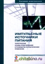 Импульсные источники питания: теоретические основы проектирования и руководство по практическому применению