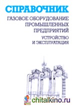 Газовое оборудование промышленных предприятий: Устройство и эксплуатация: справочник