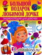 Большой подарок любимой дочке: Энциклопедия для девочек