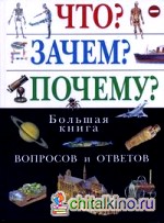 Что? Зачем? Почему? Большая книга вопросов и ответов