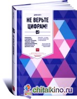 Не верьте цифрам: Размышления о заблуждениях инвесторов, капитализме, взаимных фондах, индексном инвестировании, предпринимательстве, идеализме и героях