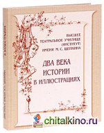 Высшее театральное училище (институт) имени М: С. Щепкина. Два века истории в иллюстрациях