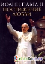 Постижение любви: Иоанн Павел II