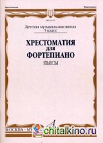 Хрестоматия для фортепиано: Пьесы. 5 класс детской музыкальной школы