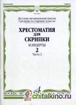 Хрестоматия для скрипки: Концерты. Средние и старшие классы детской музыкальной школы. Выпуск 2. Часть 2