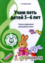 Учим петь детей 5-6 лет: Песни и упражнения для развития голоса