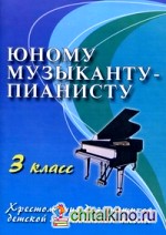 Юному музыканту-пианисту: хрестоматия для учащихся детской музыкальной школы: 3 класс. Учебно-методическое пособие