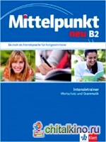 Mittelpunkt neu B2: Deutsch als Fremdsprache für Fortgeschrittene: Intensivtrainer Wortschatz und Grammatik