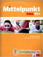 Mittelpunkt: Intensivtrainer neu B1+. Deutsch als Fremdsprache für Fortgeschrittene. Wortschatz und Grammatik