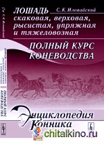 Лошадь скаковая, верховая, рысистая, упряжная и тяжеловозная: полный курс коневодства