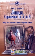 Лошади: Справочник от А до Я. Выбор. Уход. Содержание. Здоровье. Снаряжение. Тренинг