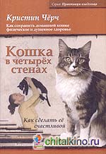 Кошка в четырех стенах: Как сделать ее счастливой. Как сохранить домашней кошке физическое и душевное здоровье