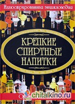 Крепкие спиртные напитки: Иллюстрированная энциклопедия