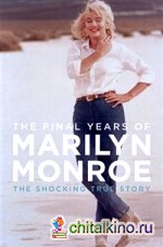 The Final Years of Marilyn Monroe: The Shocking True Story