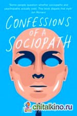 Confessions of a Sociopath: A Life Spent Hiding in Plain Sight