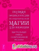 Полная энциклопедия по практической магии для женщин: Настольная книга современной ведьмы