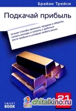 Подкачай прибыль: лучшие способы увеличить продажи и обороты, снизить расходы и затраты и добиться прибыли в условиях любого рынка