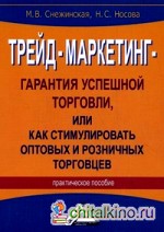 Трейд-маркетинг — гарантия успешной торговли, или Как стимулировать оптовых и розничных торговцев: Практическое пособие
