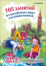 105 занятий по английскому языку для дошкольников: Пособие для воспитателей детского сада, учителей английского языка и родителей