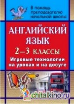 Английский язык: 2-3 классы. Игровые технологии на уроках и на досуге