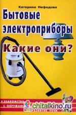 Бытовые электроприборы: Какие они? Книга для воспитателей, гувернеров и родителей