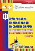 Формирование инициативной письменной речи у младших школьников с задержкой психического развития: учебное пособие: ФГОС